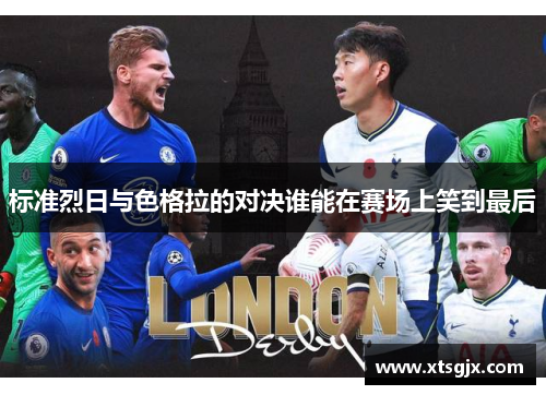 标准烈日与色格拉的对决谁能在赛场上笑到最后